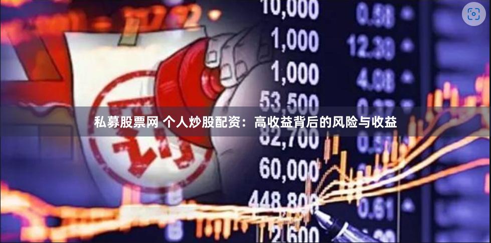 私募股票网 个人炒股配资：高收益背后的风险与收益