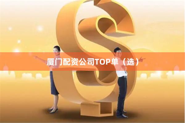 厦门配资公司TOP单（选）